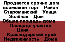 Продается срочно дом,возможен торг › Район ­ Староминский › Улица ­ Зелёная › Дом ­ 7 › Общая площадь дома ­ 48 › Площадь участка ­ 20 › Цена ­ 750 000 - Краснодарский край Недвижимость » Дома, коттеджи, дачи продажа   